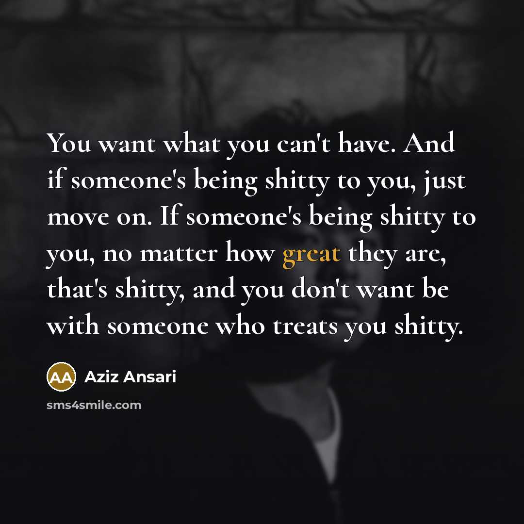 “You want what you can't have. And if someone's being…” quote by Aziz Ansari