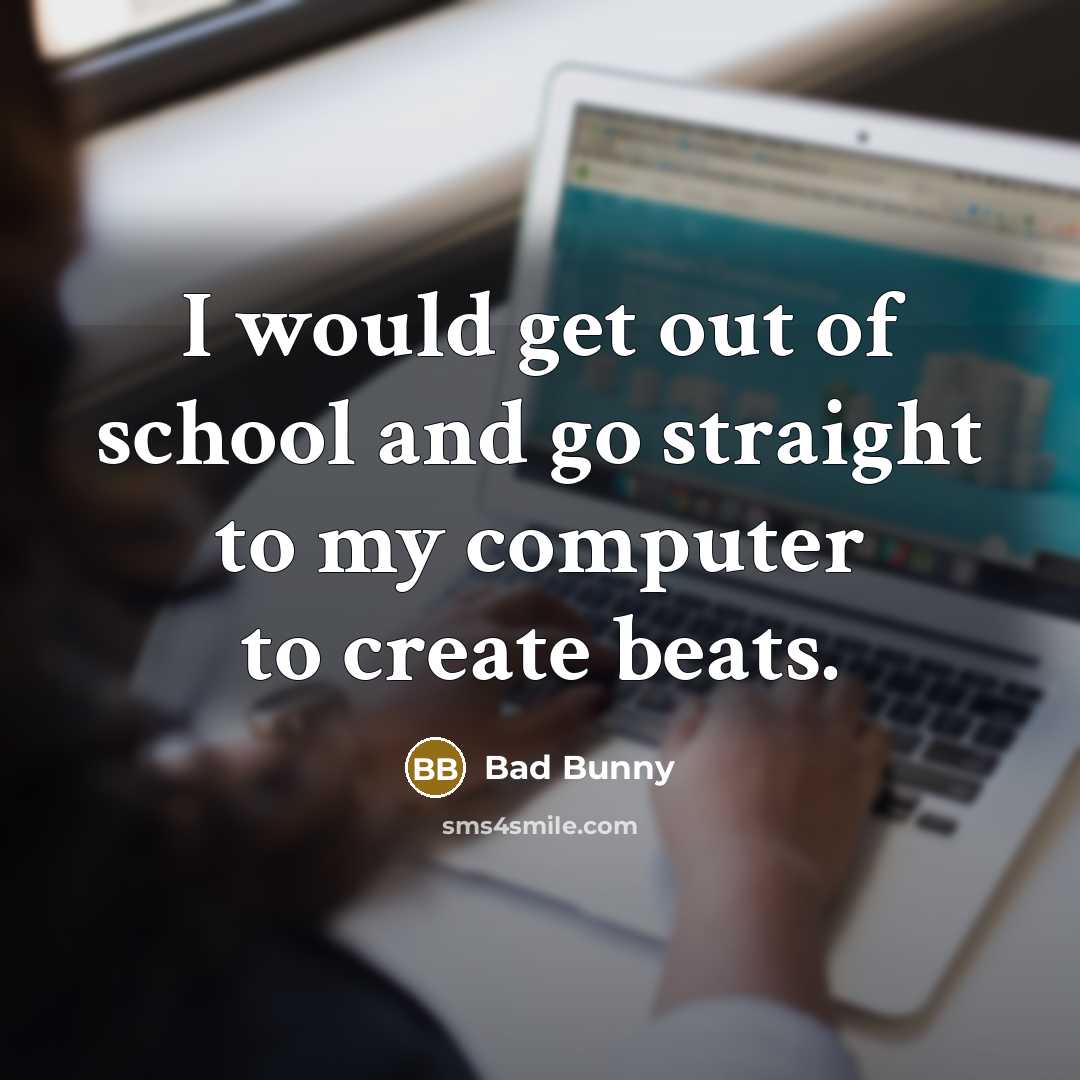 “I would get out of school and go straight to…” quote by Bad Bunny