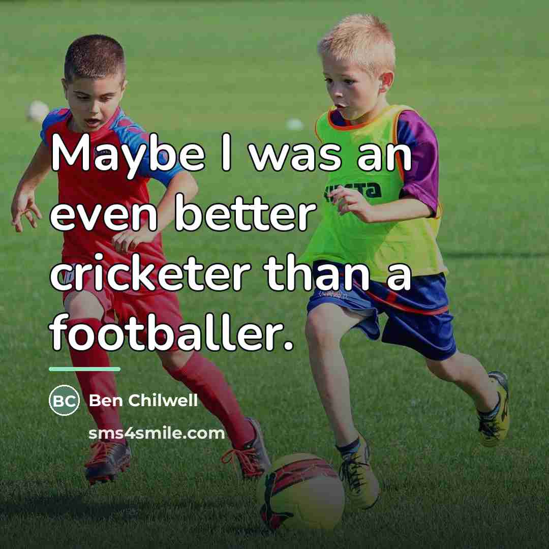 “Maybe I was an even better cricketer than a footballer.…” quote by Ben Chilwell