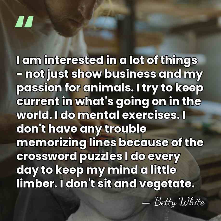 I am interested in a lot of things - not just show&hellip; - Betty White