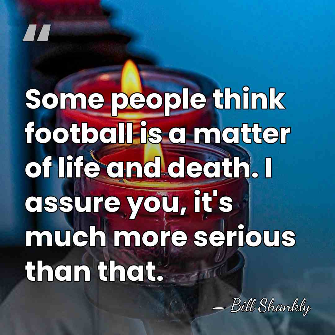 Some people think football is a matter of life and death. I&hellip; - Bill Shankly