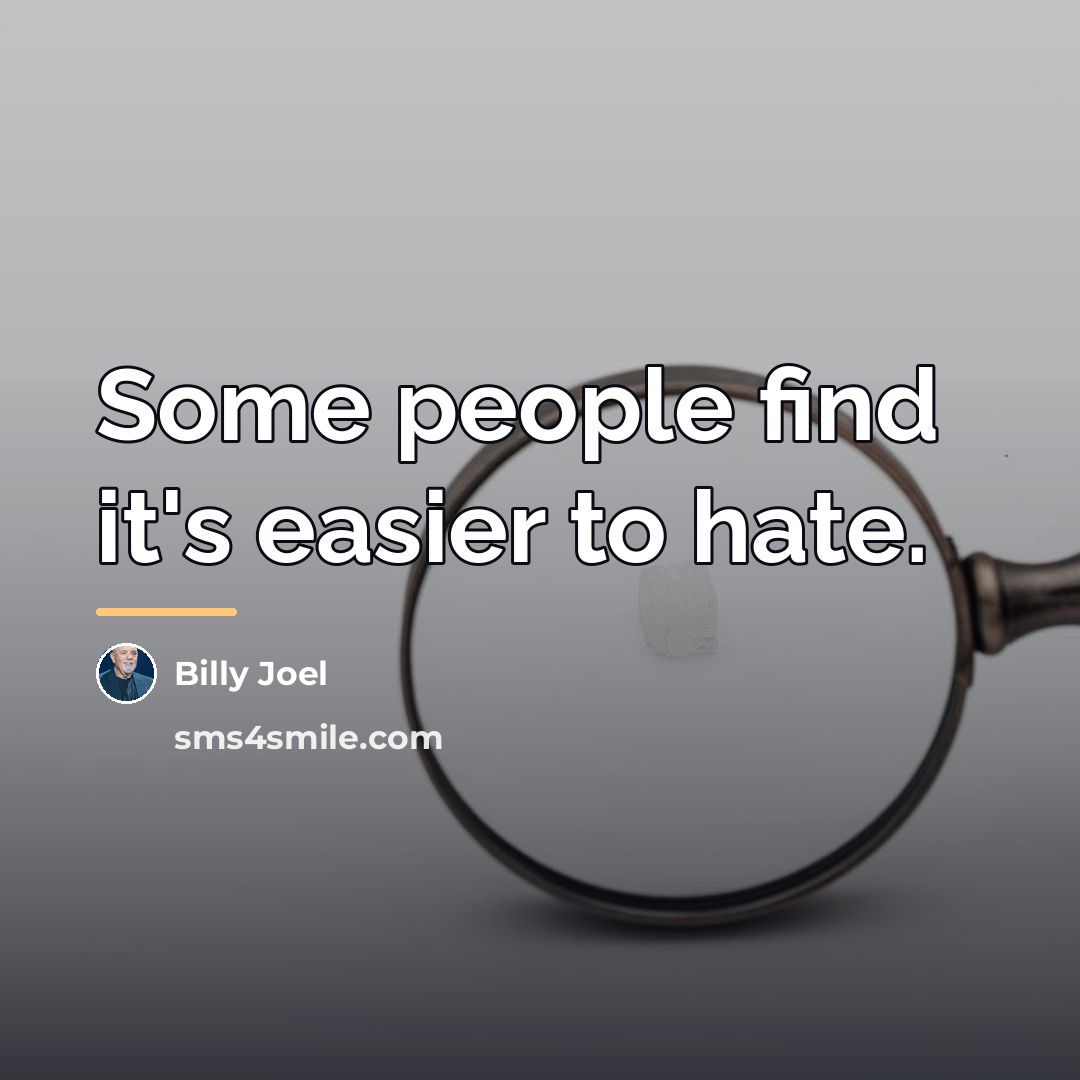 “Some people find it's easier to hate.…” quote by Billy Joel