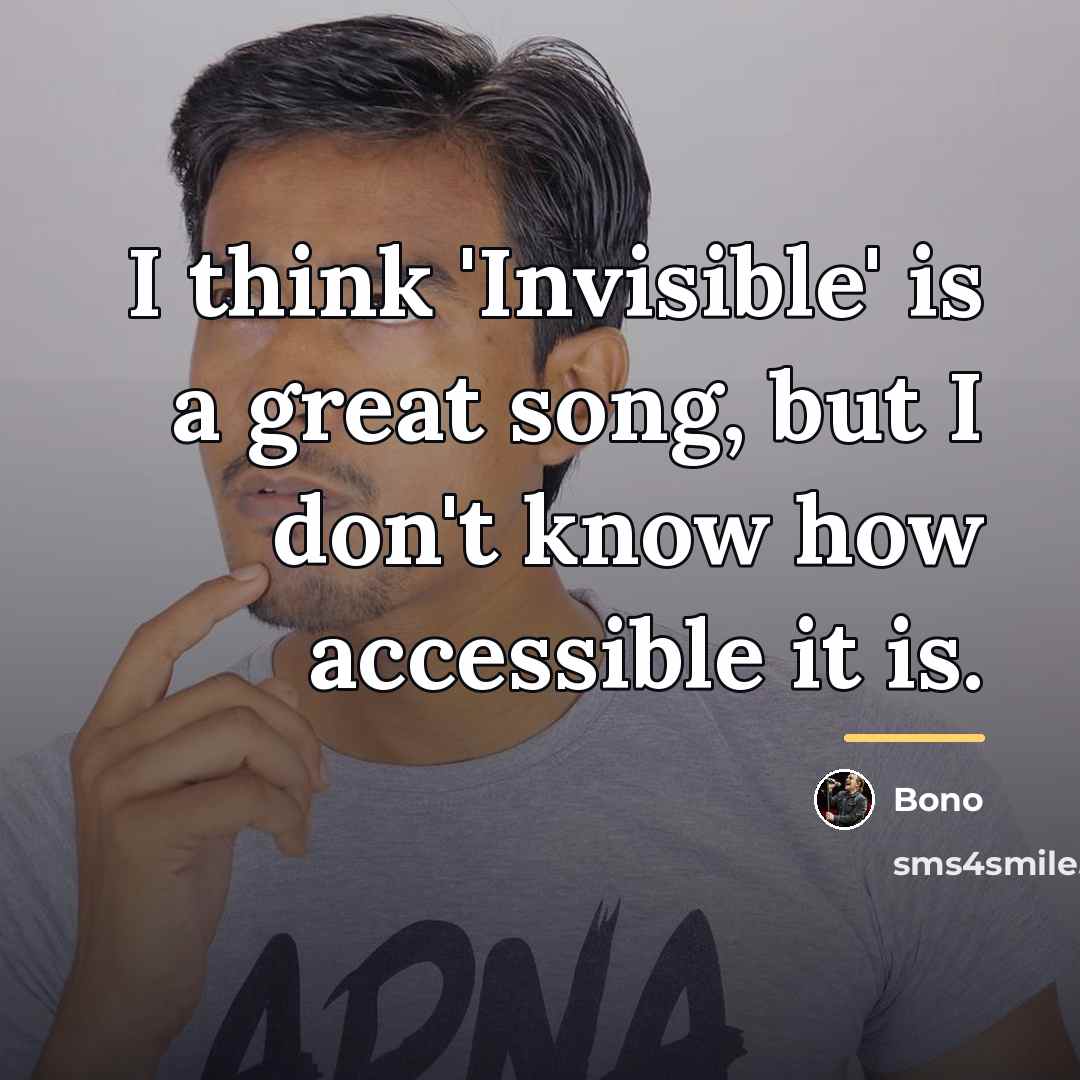 “I think 'Invisible' is a great song, but I don't…” quote by Bono
