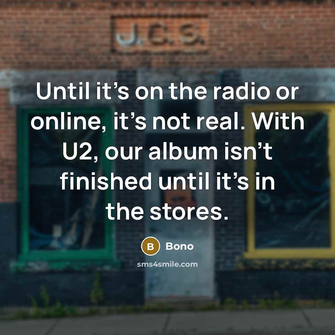 “Until it's on the radio or online, it's not real.…” quote by Bono