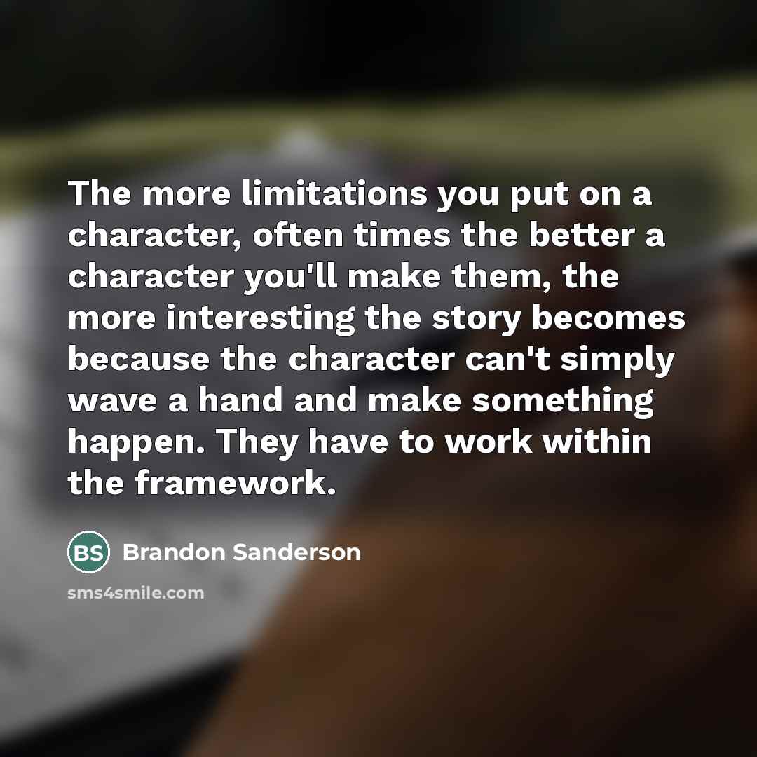 “The more limitations you put on a character, often times…” quote by Brandon Sanderson