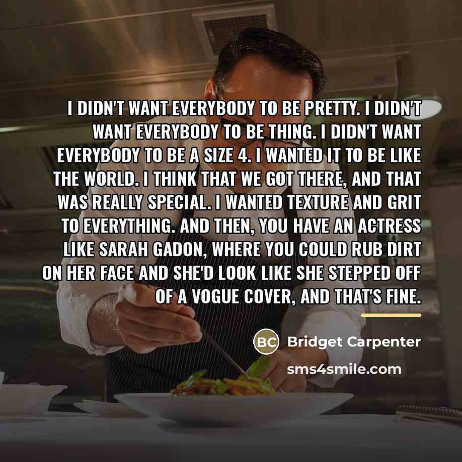 “I didn't want everybody to be pretty. I didn't want…” quote by Bridget Carpenter
