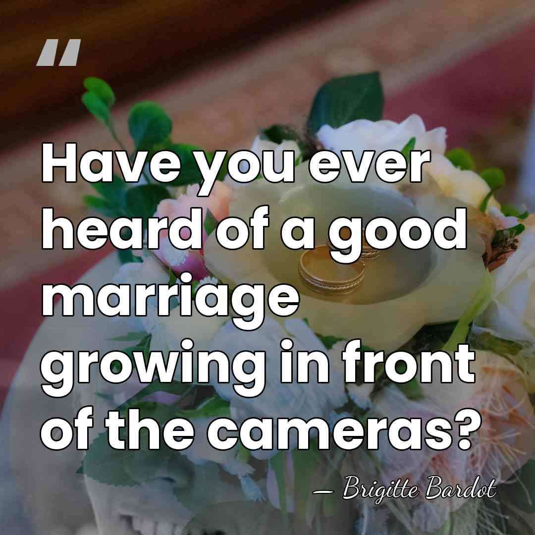 Have you ever heard of a good marriage growing in front of&hellip; - Brigitte Bardot