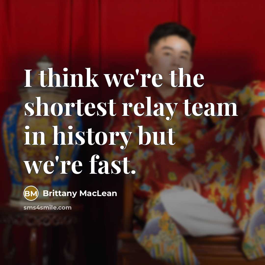 “I think we're the shortest relay team in history but…” quote by Brittany MacLean