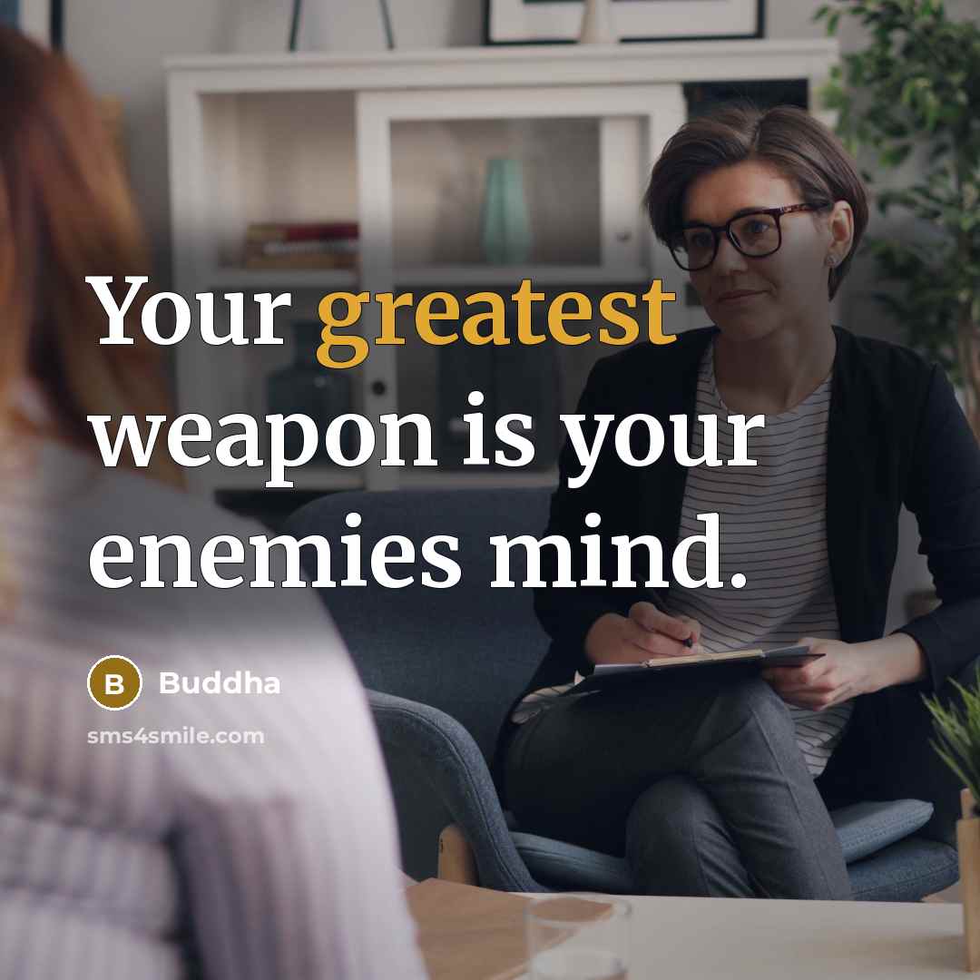 “Your greatest weapon is your enemies mind.” quote by Buddha
