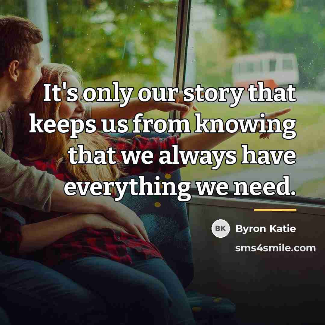 “It's only our story that keeps us from knowing that…” quote by Byron Katie