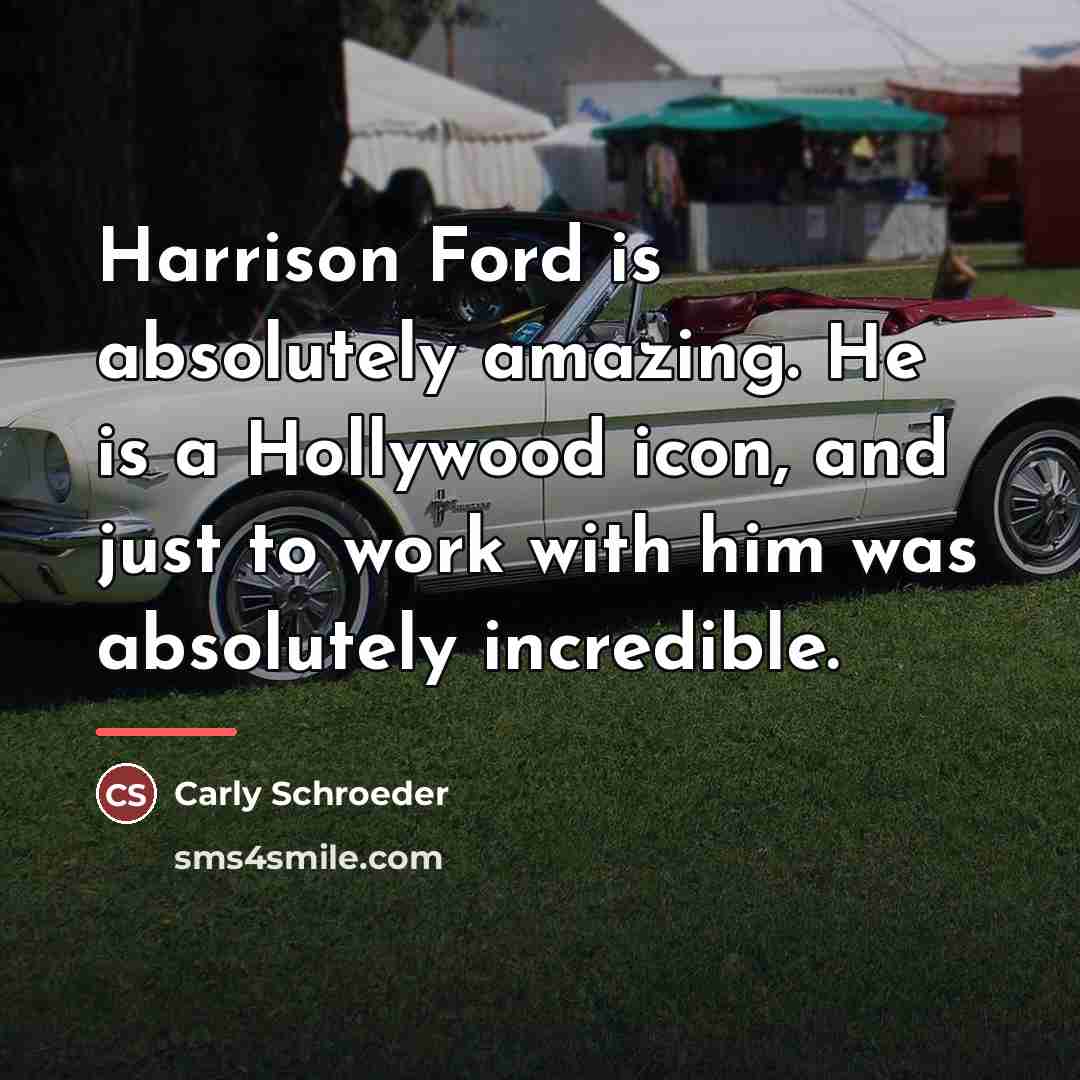 “Harrison Ford is absolutely amazing. He is a Hollywood icon,…” quote by Carly Schroeder