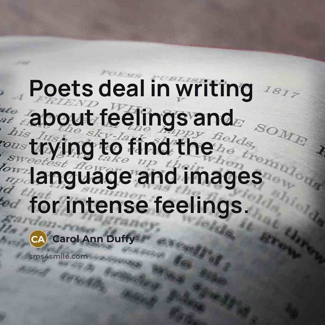 “Poets deal in writing about feelings and trying to find…” quote by Carol Ann Duffy