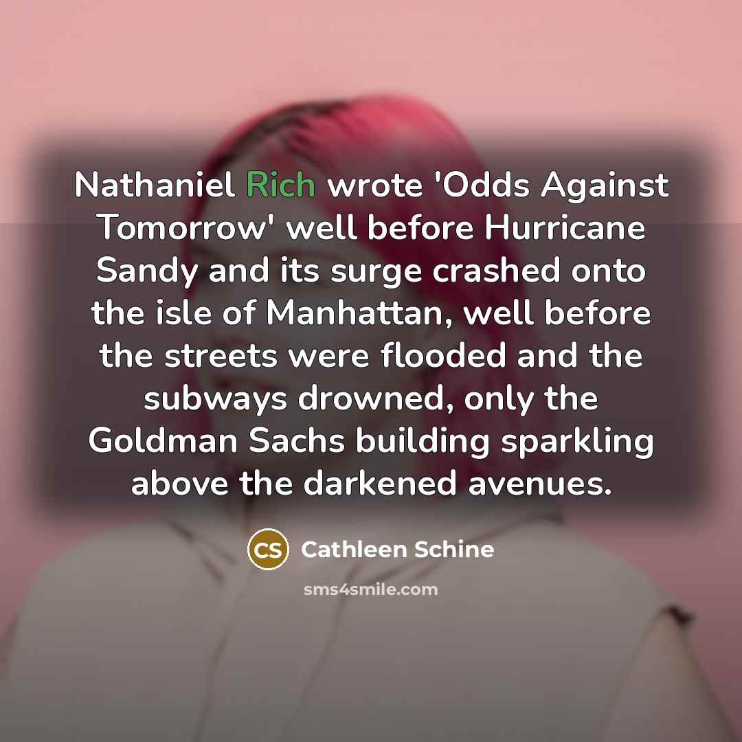 “Nathaniel Rich wrote 'Odds Against Tomorrow' well before Hurricane Sandy…” quote by Cathleen Schine