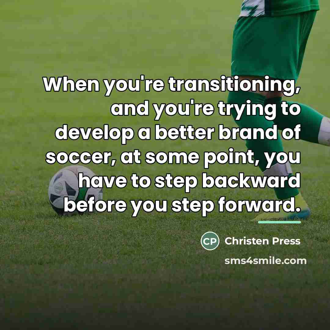 “When you're transitioning, and you're trying to develop a better…” quote by Christen Press