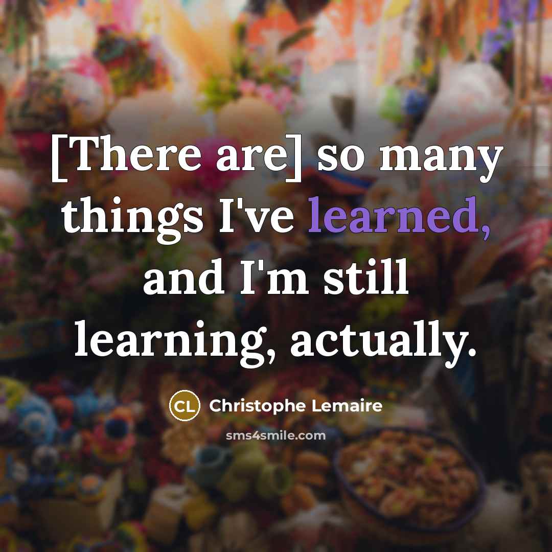 “[There are] so many things I've learned, and I'm still…” quote by Christophe Lemaire