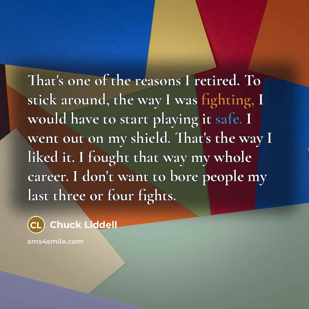 “That's one of the reasons I retired. To stick around,…” quote by Chuck Liddell