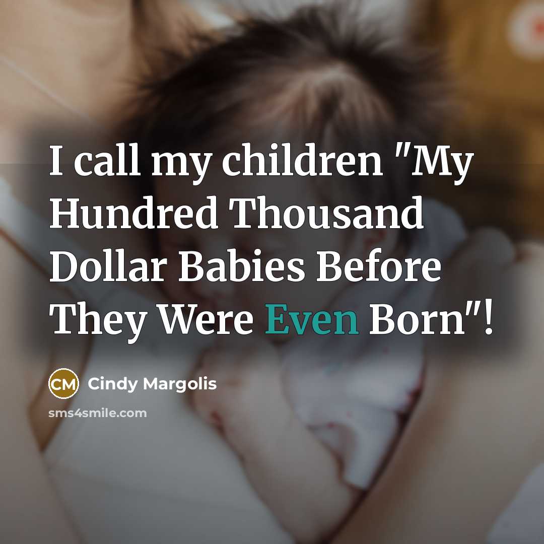 “I call my children "My Hundred Thousand Dollar Babies Before…” quote by Cindy Margolis