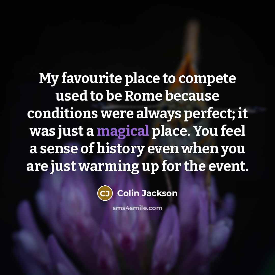“My favourite place to compete used to be Rome because…” quote by Colin Jackson