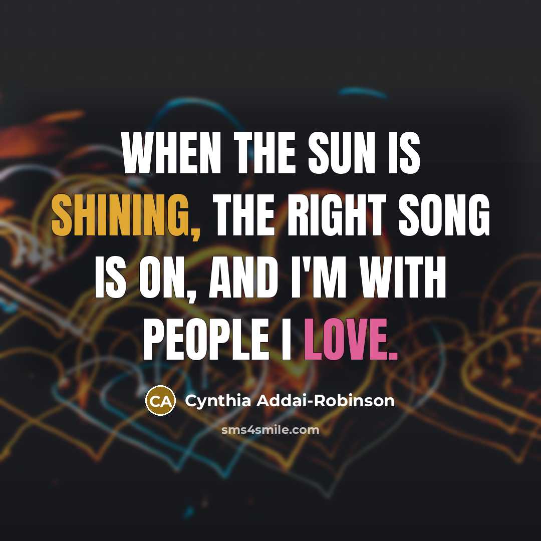 “When the sun is shining, the right song is on,…” quote by Cynthia Addai-Robinson