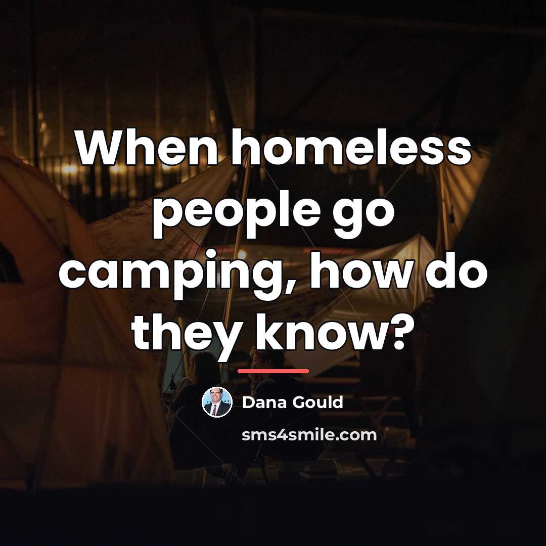 “When homeless people go camping, how do they know?…” quote by Dana Gould