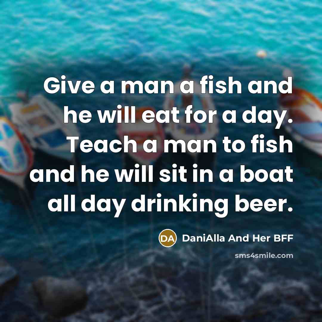 “Give a man a fish and he will eat for…” quote by DaniAlla And Her BFF