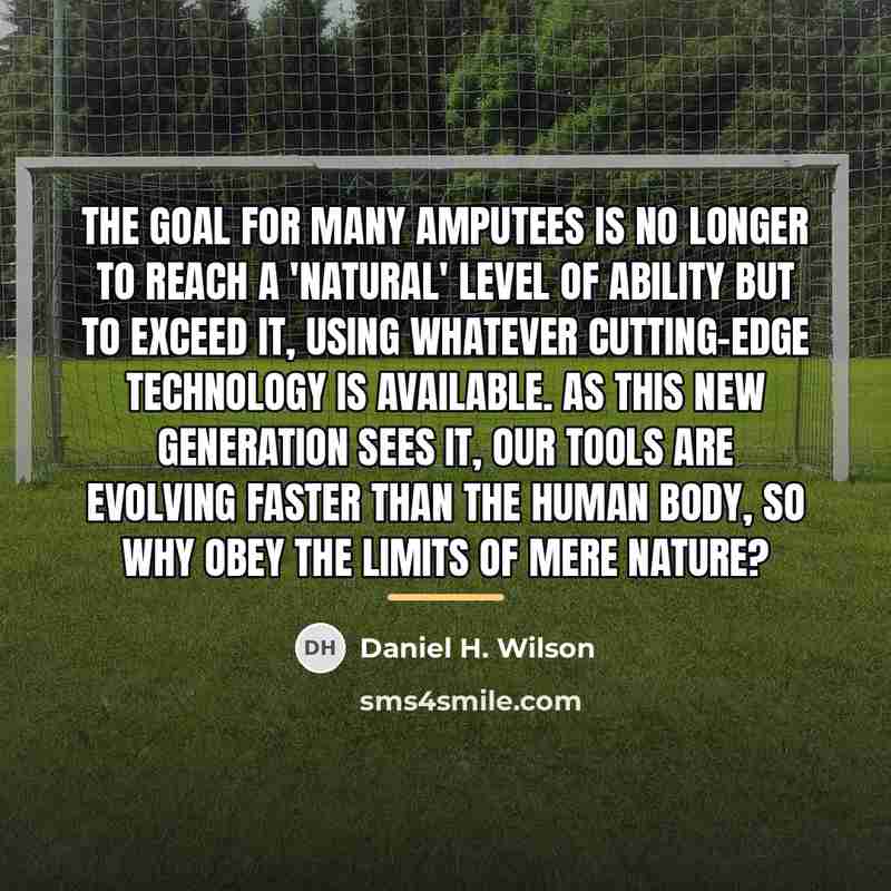 “The goal for many amputees is no longer to reach…” quote by Daniel H. Wilson