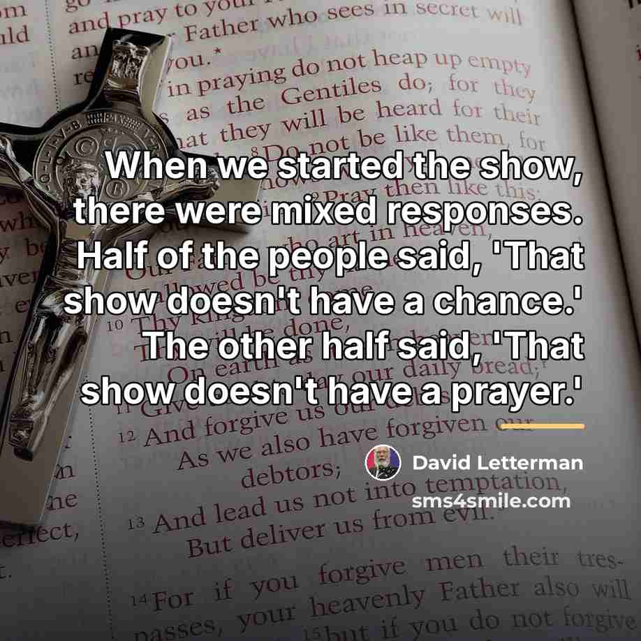 “When we started the show, there were mixed responses. Half…” quote by David Letterman