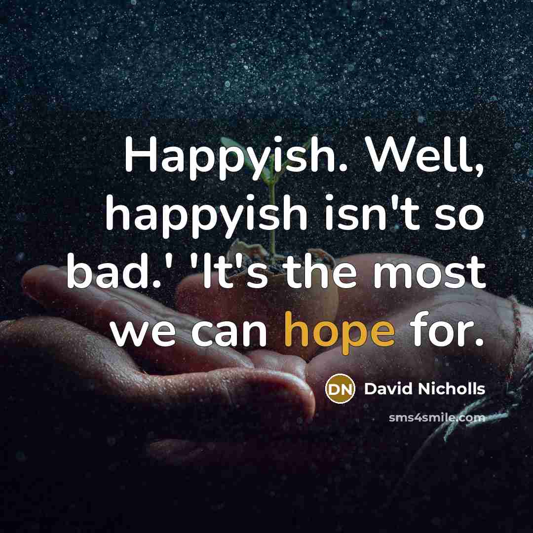 “Happyish. Well, happyish isn't so bad.' 'It's the most we…” quote by David Nicholls