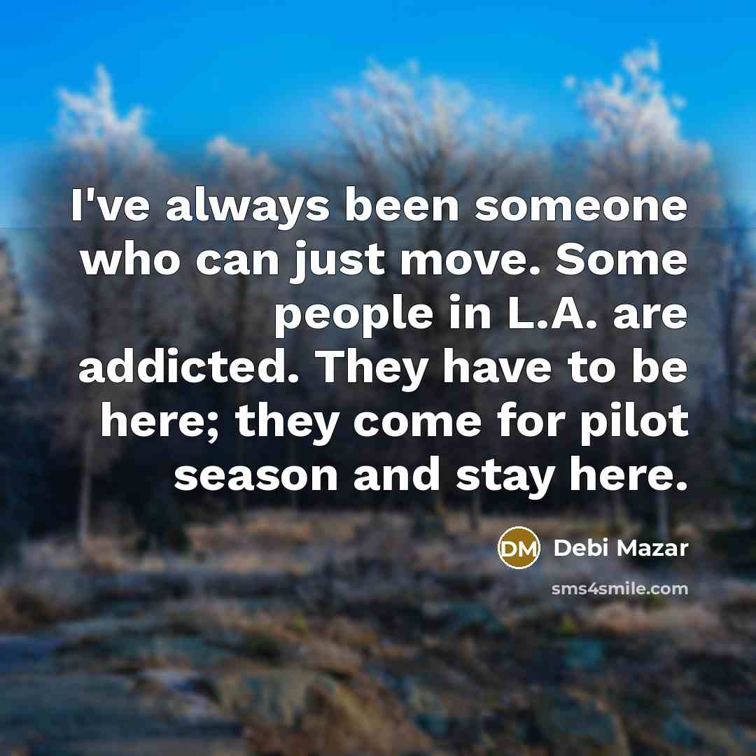 “I've always been someone who can just move. Some people…” quote by Debi Mazar