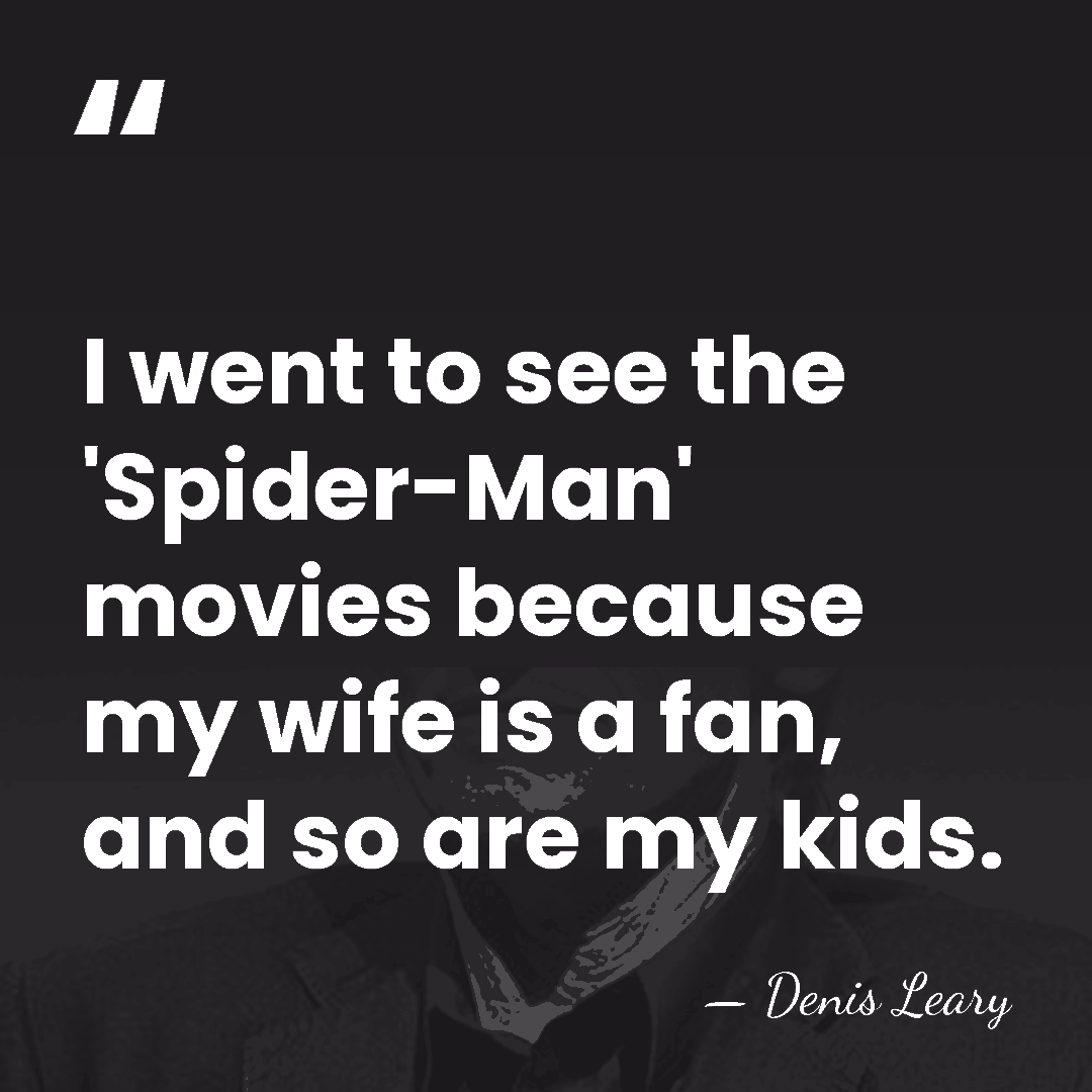 I went to see the 'Spider-Man' movies because my wife is a&hellip; - Denis Leary