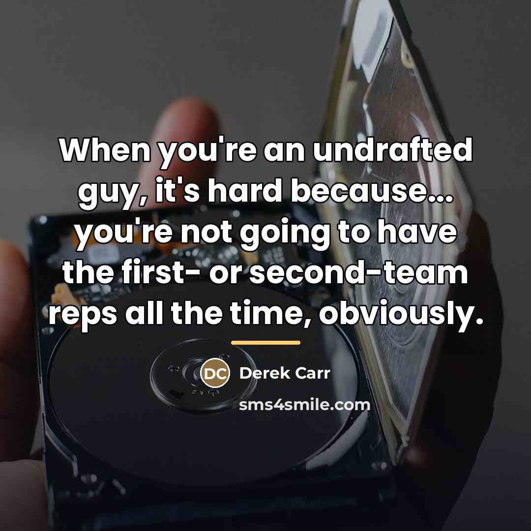 “When you're an undrafted guy, it's hard because... you're not…” quote by Derek Carr