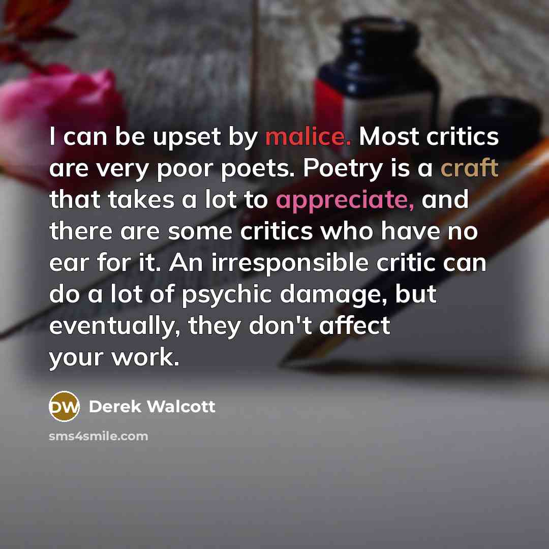 “I can be upset by malice. Most critics are very…” quote by Derek Walcott