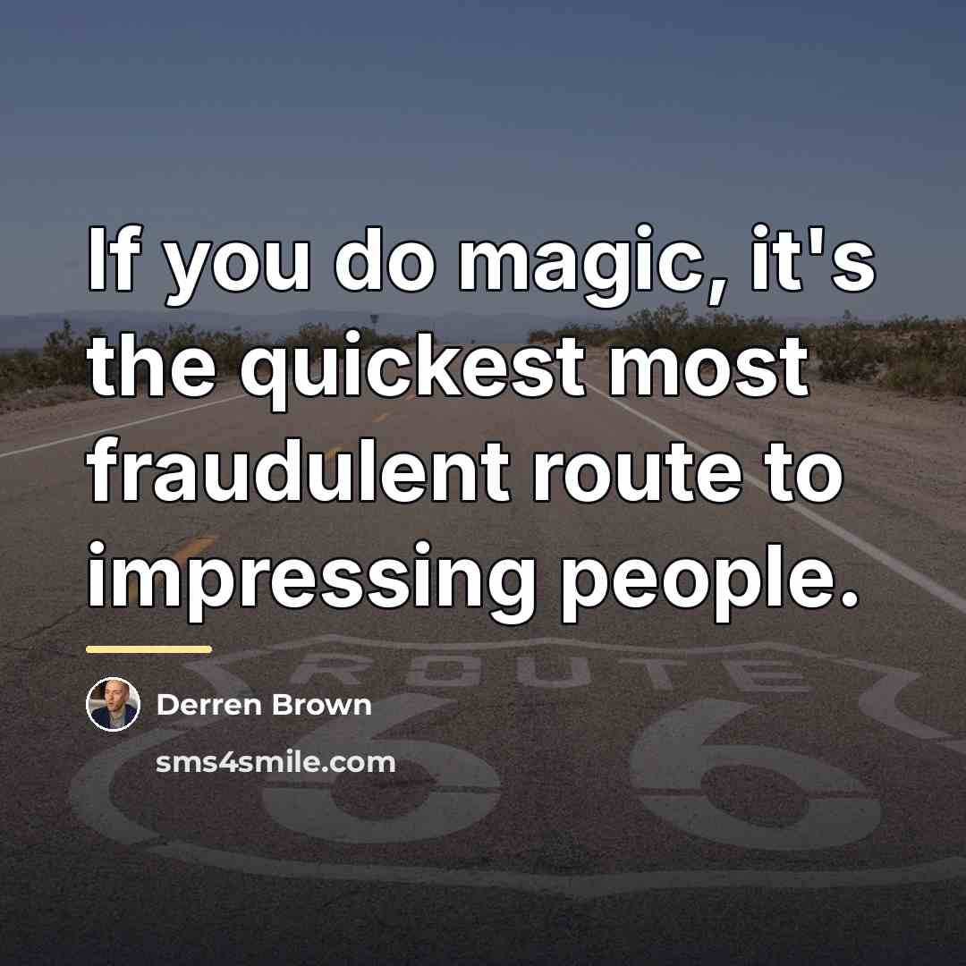 “If you do magic, it's the quickest most fraudulent route…” quote by Derren Brown