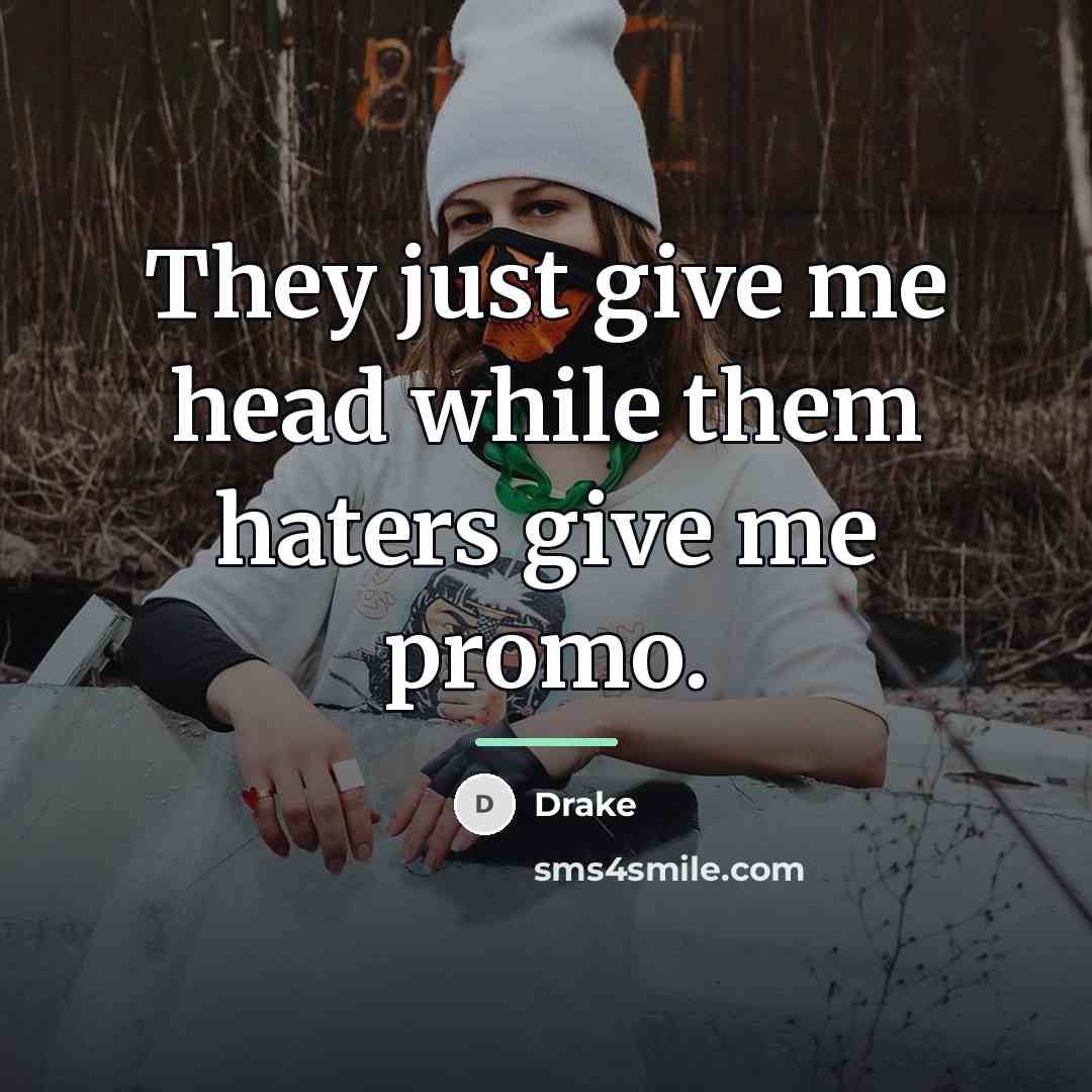 “They just give me head while them haters give me…” quote by Drake