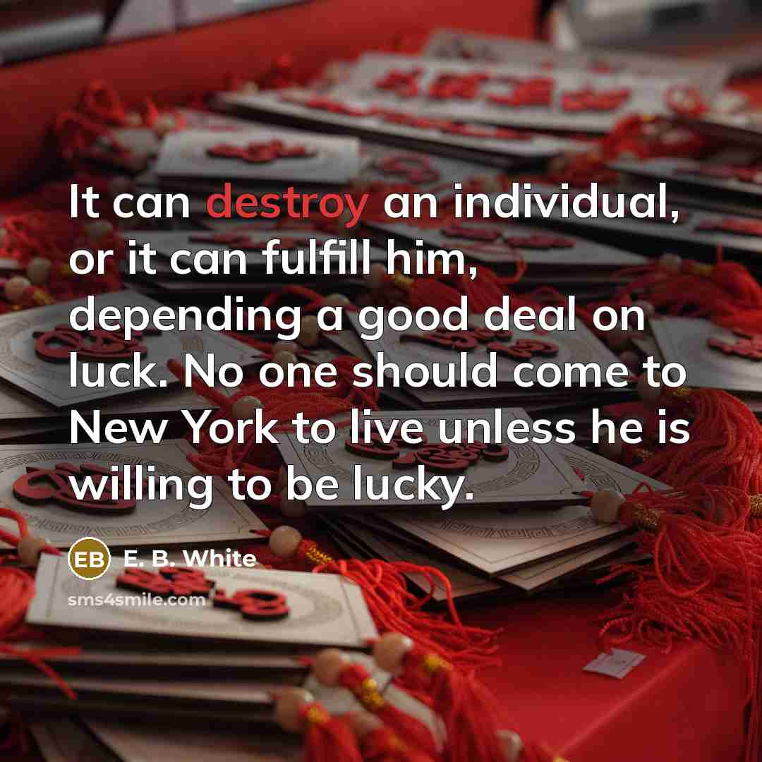 “It can destroy an individual, or it can fulfill him,…” quote by E. B. White