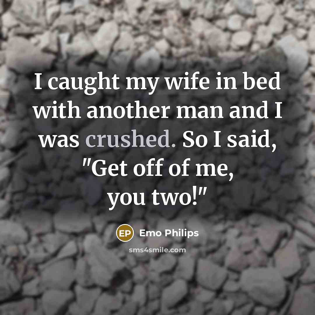 “I caught my wife in bed with another man and…” quote by Emo Philips