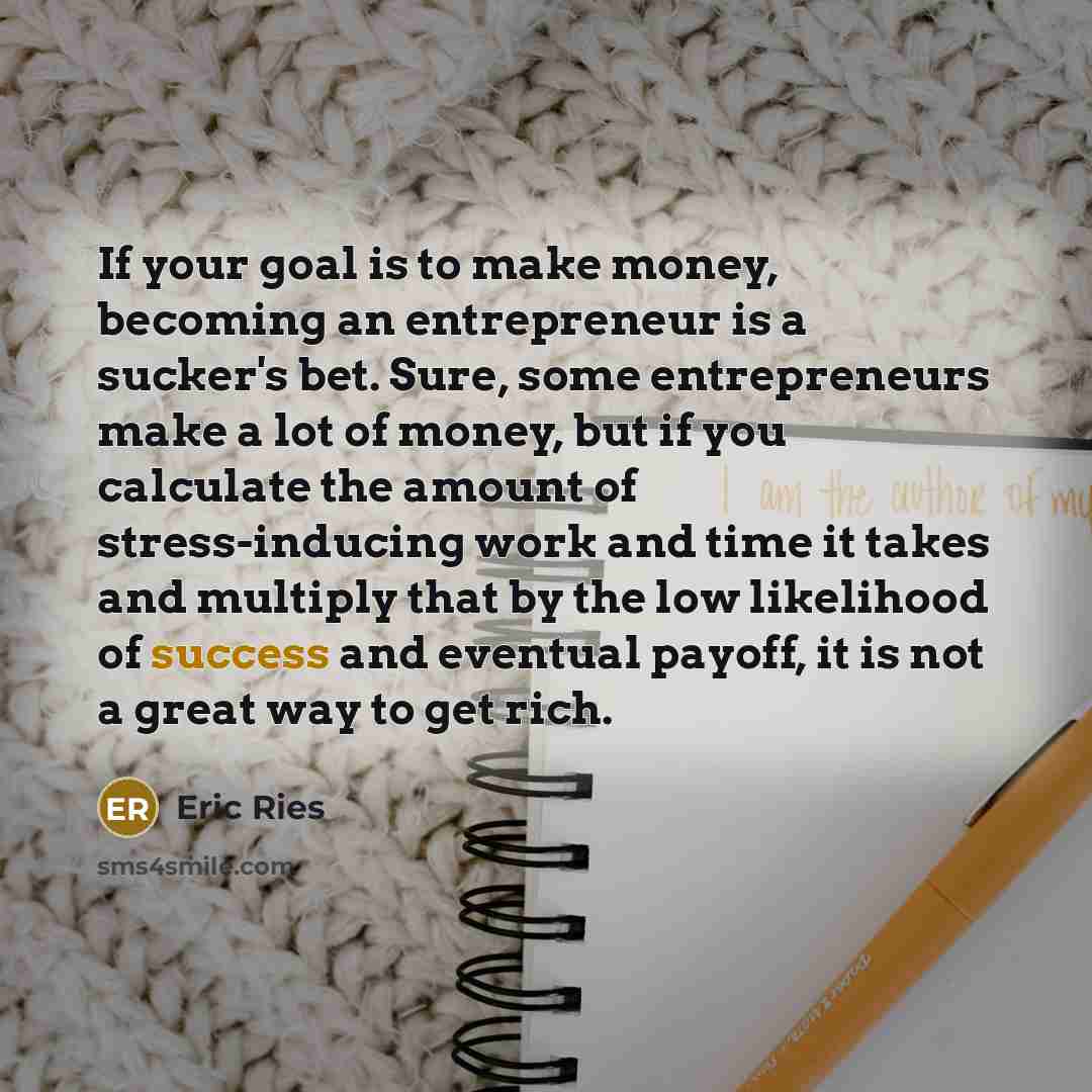 “If your goal is to make money, becoming an entrepreneur…” quote by Eric Ries