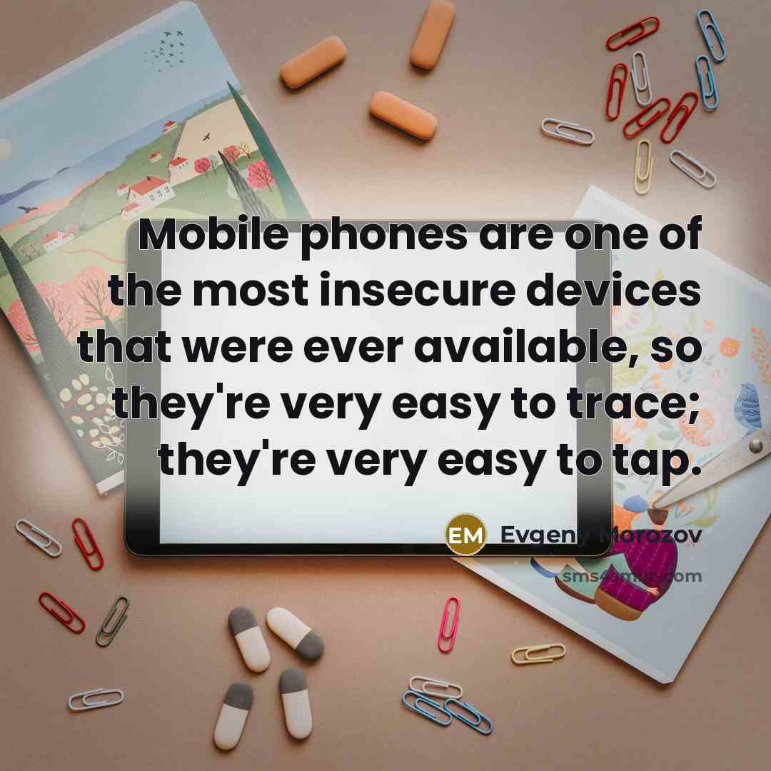 “Mobile phones are one of the most insecure devices that…” quote by Evgeny Morozov