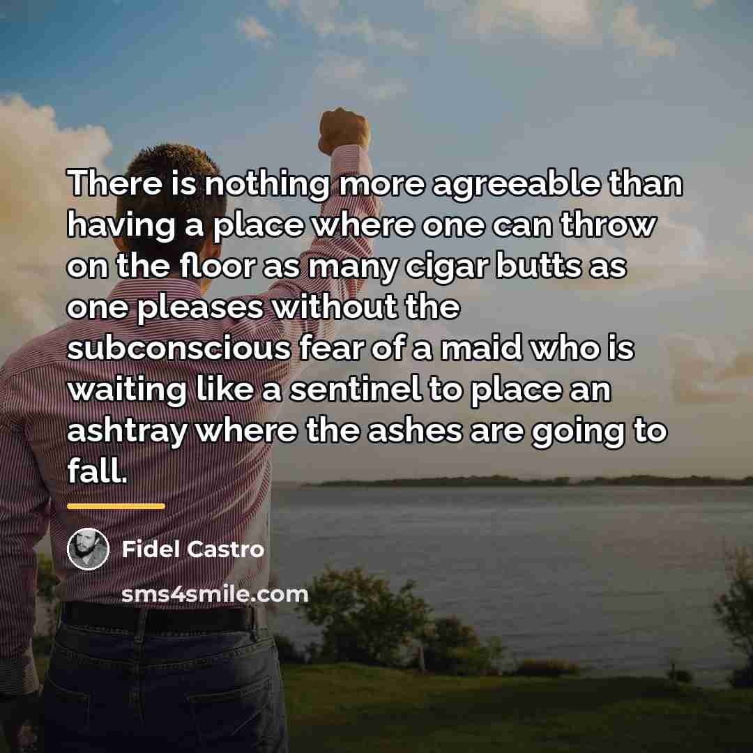 “There is nothing more agreeable than having a place where…” quote by Fidel Castro