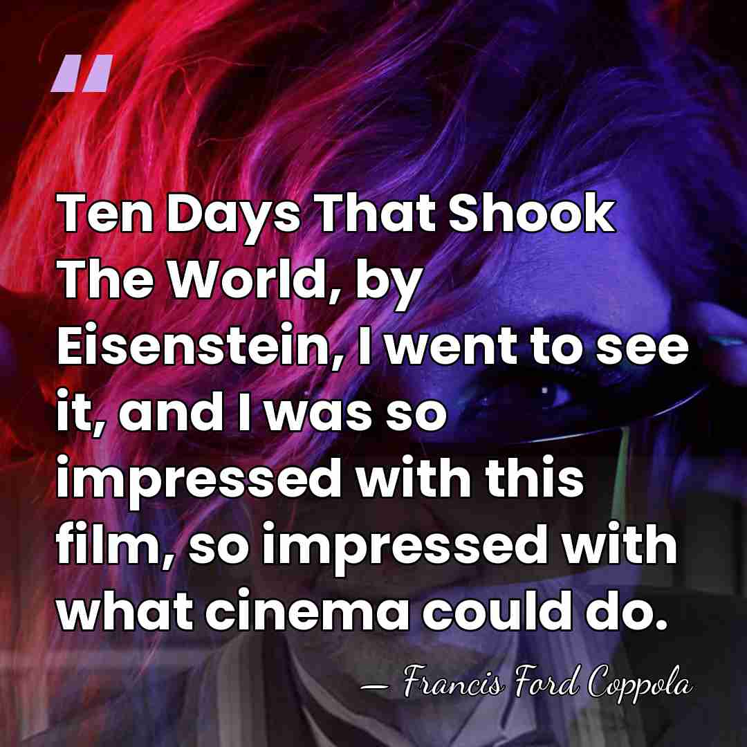 Ten Days That Shook The World, by Eisenstein, I went to see&hellip; - Francis Ford Coppola