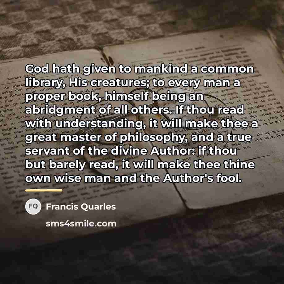 “God hath given to mankind a common library, His creatures;…” quote by Francis Quarles