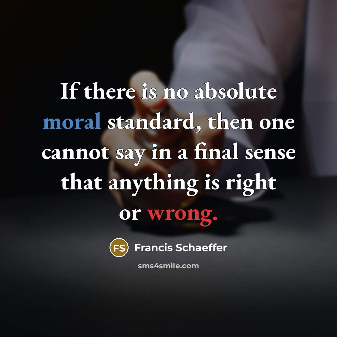 “If there is no absolute moral standard, then one cannot…” quote by Francis Schaeffer