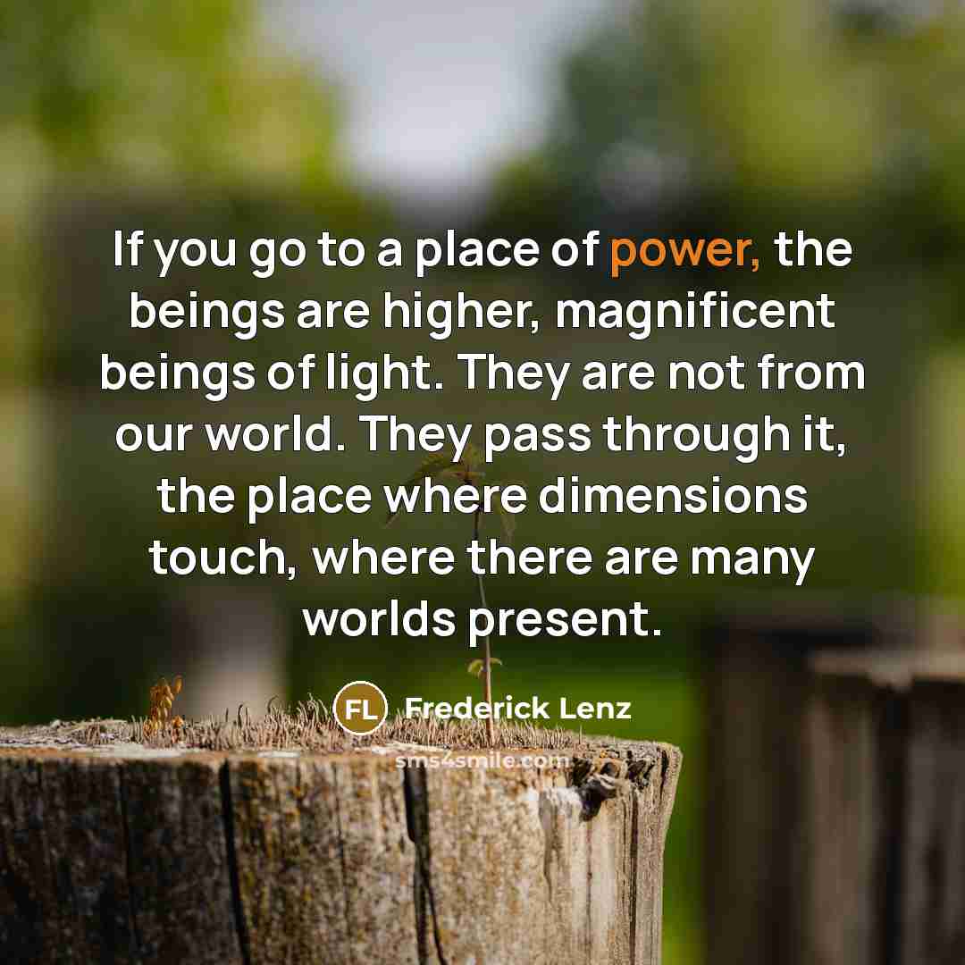 “If you go to a place of power, the beings…” quote by Frederick Lenz