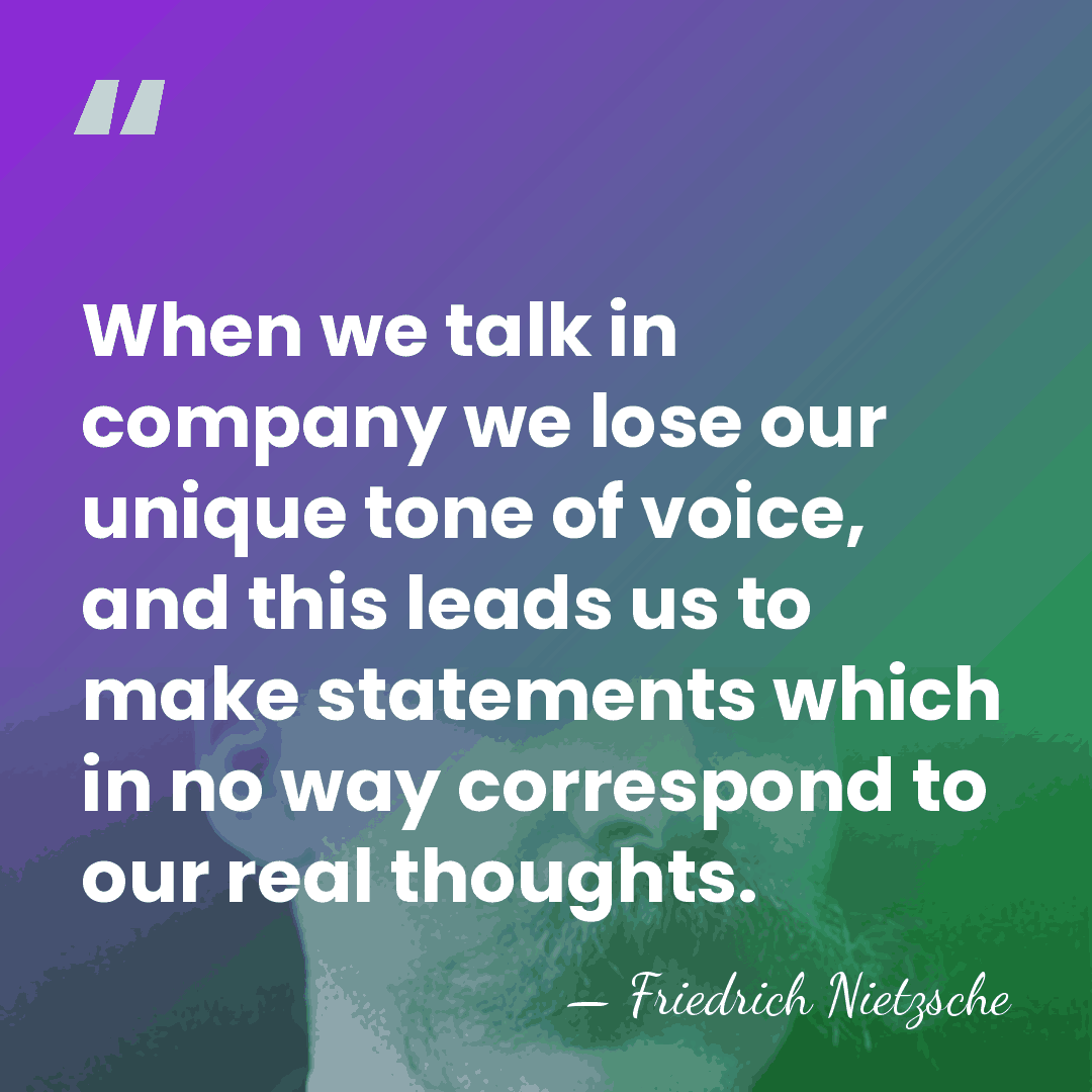 When we talk in company we lose our unique tone of voice,&hellip; - Friedrich Nietzsche