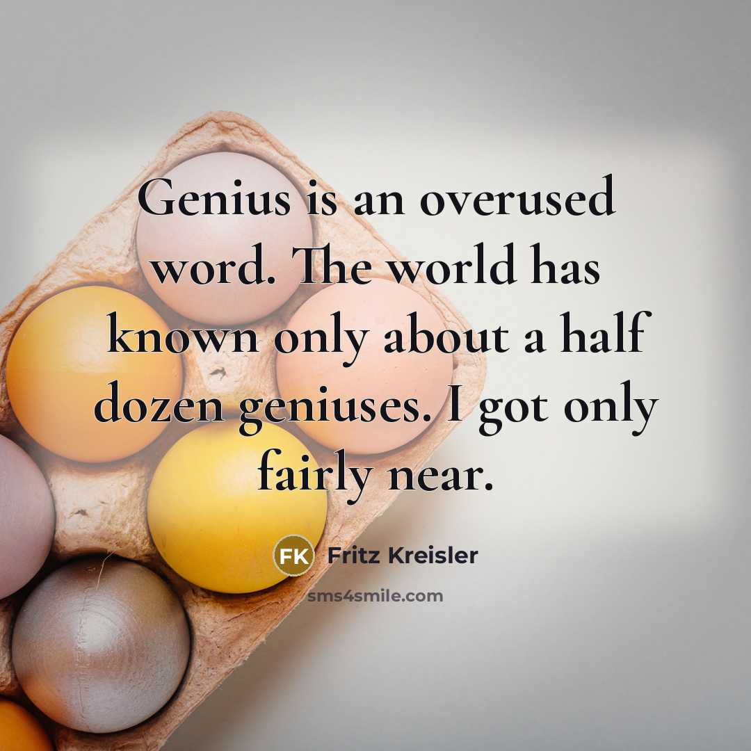 “Genius is an overused word. The world has known only…” quote by Fritz Kreisler