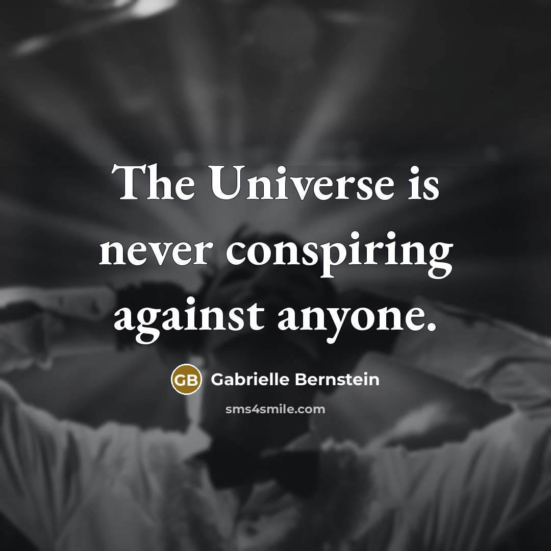 “The Universe is never conspiring against anyone.…” quote by Gabrielle Bernstein