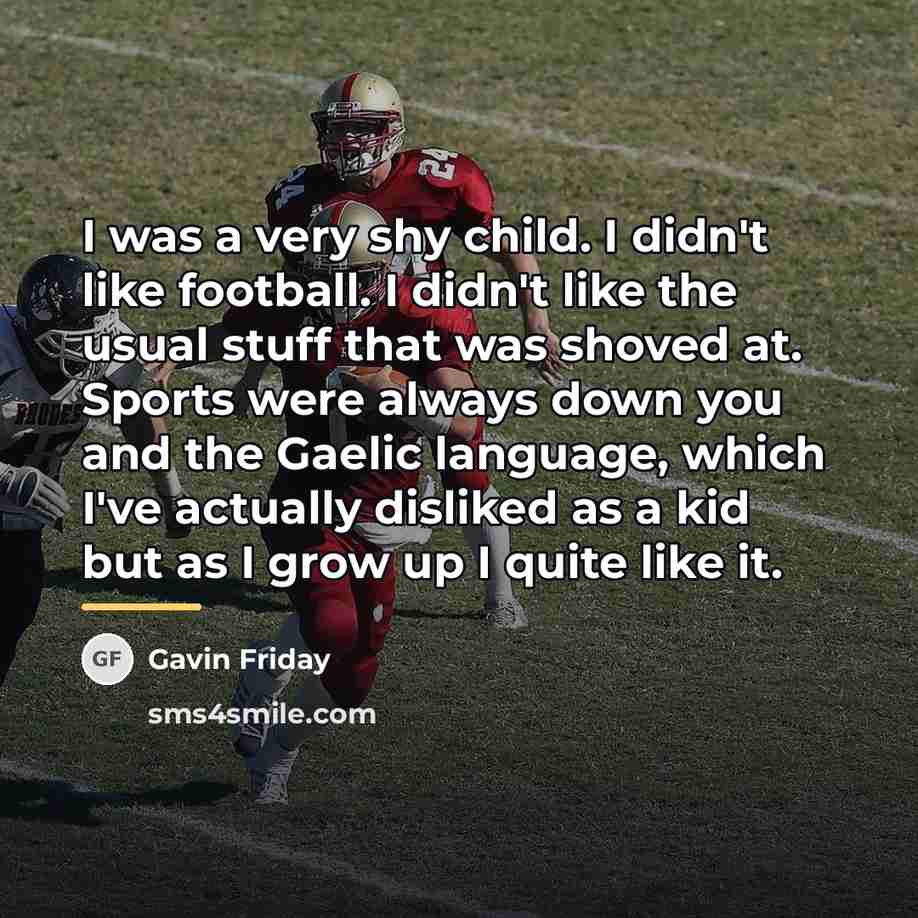 “I was a very shy child. I didn't like football.…” quote by Gavin Friday