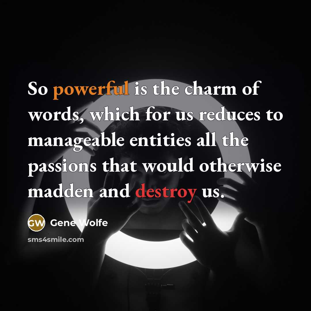 “So powerful is the charm of words, which for us…” quote by Gene Wolfe