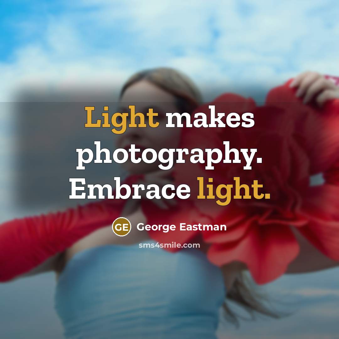 “Light makes photography. Embrace light.…” quote by George Eastman