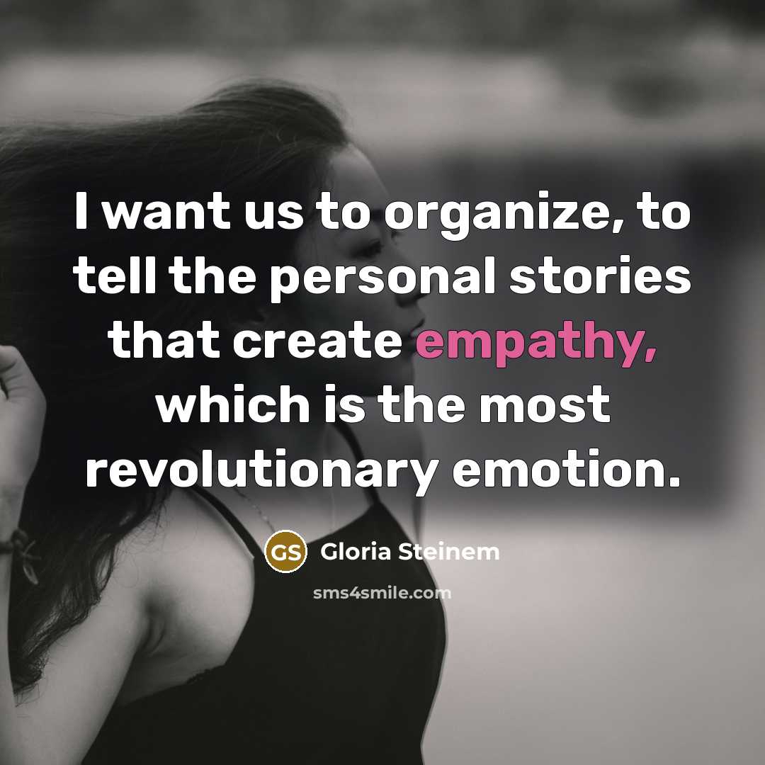 “I want us to organize, to tell the personal stories…” quote by Gloria Steinem